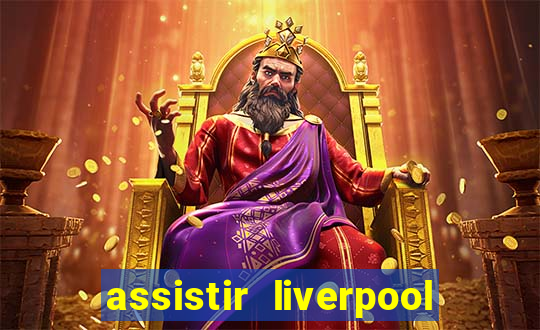 assistir liverpool ao vivo futemax